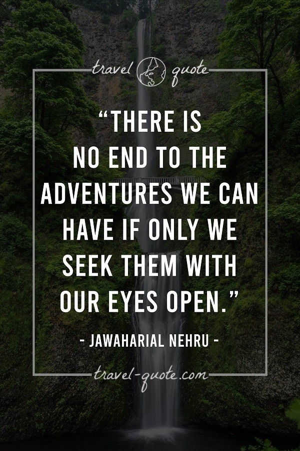 There is no end to the adventures we can have if only we seek them with our eyes open.