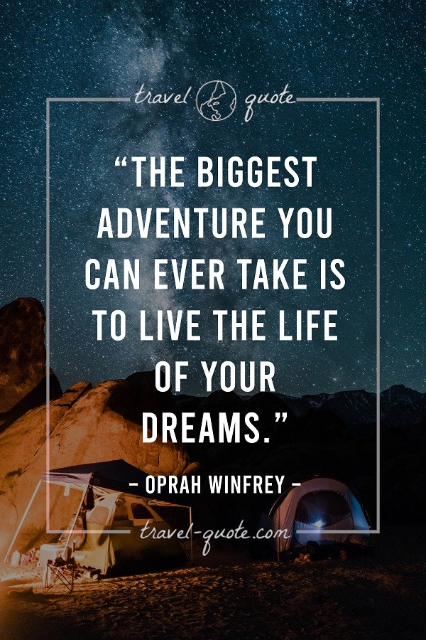 The biggest adventure you can ever take is to live the life of your dreams.