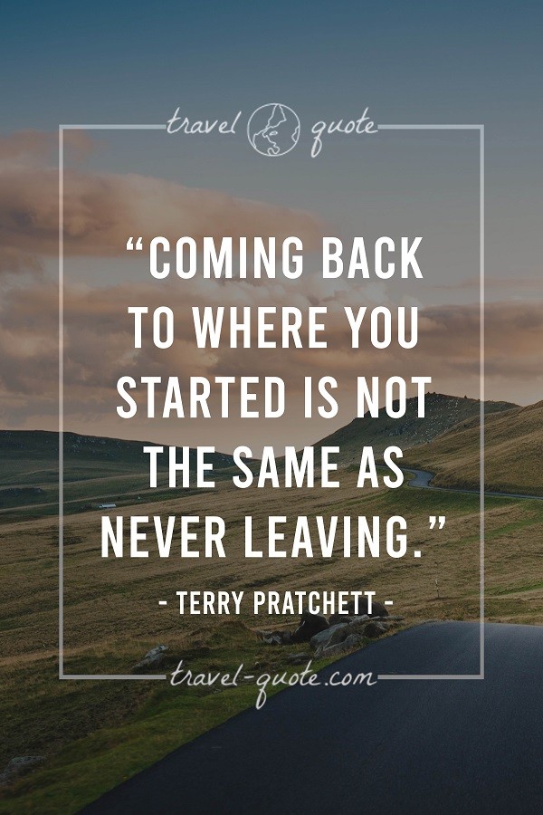 Terry Pratchett | Coming back to where you started is not the same as