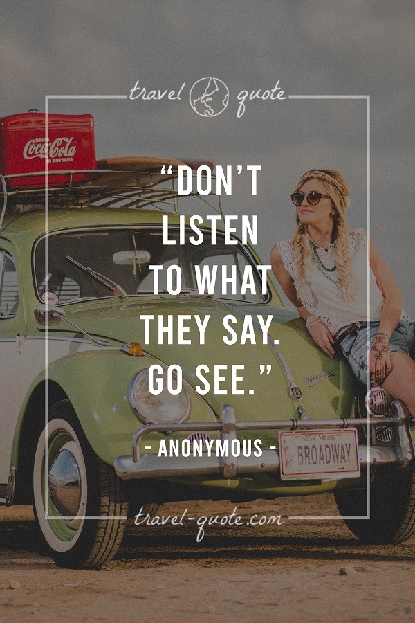 Don't Listen to What They Say. Go See. - Anonymous