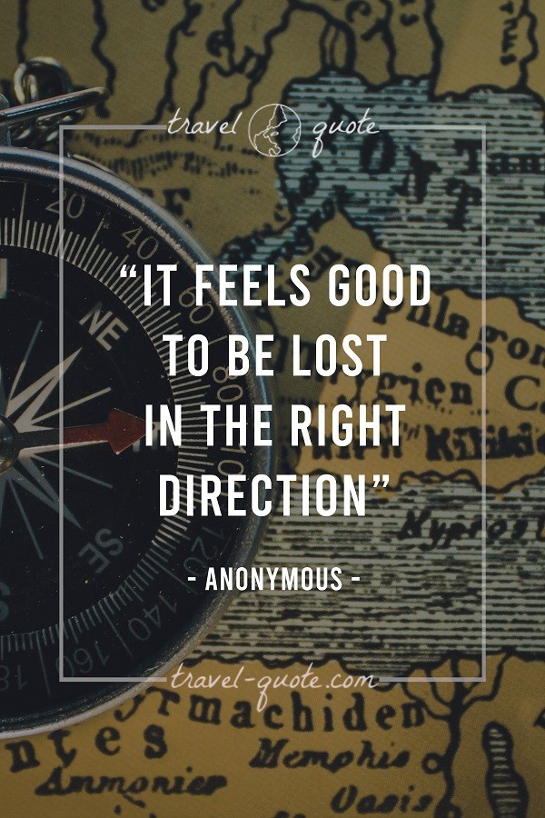 Travel Quotes It feels good to be lost in the right
