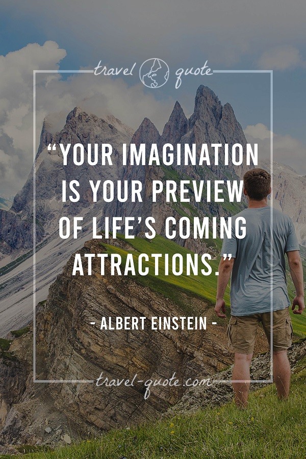 Your imagination is your preview of life's coming attractions. - Albert Einstein