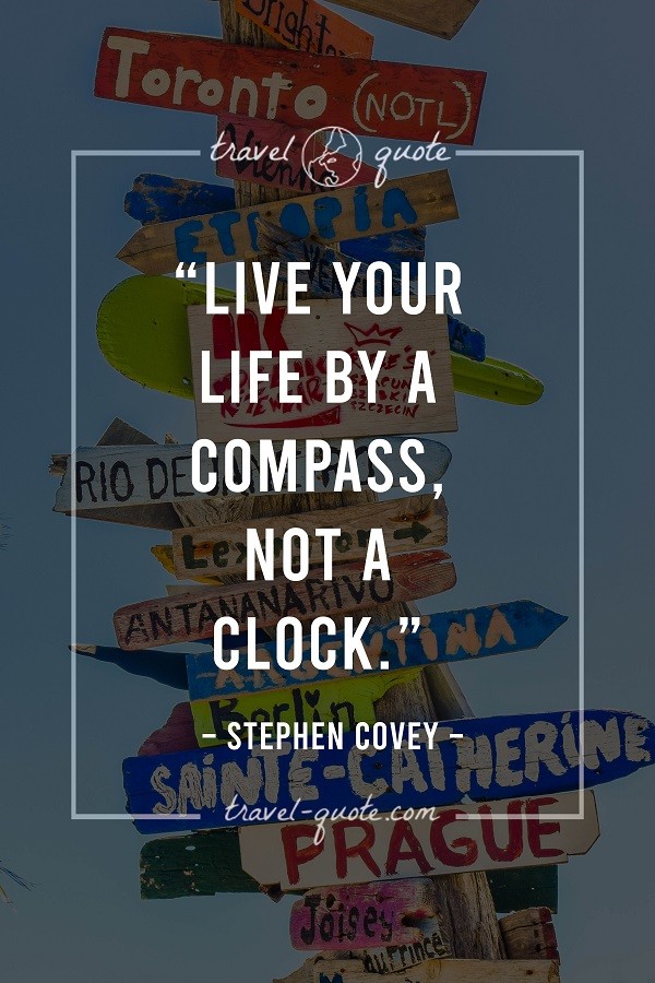 Live your life by a compass, not a clock. - Stephen Covey