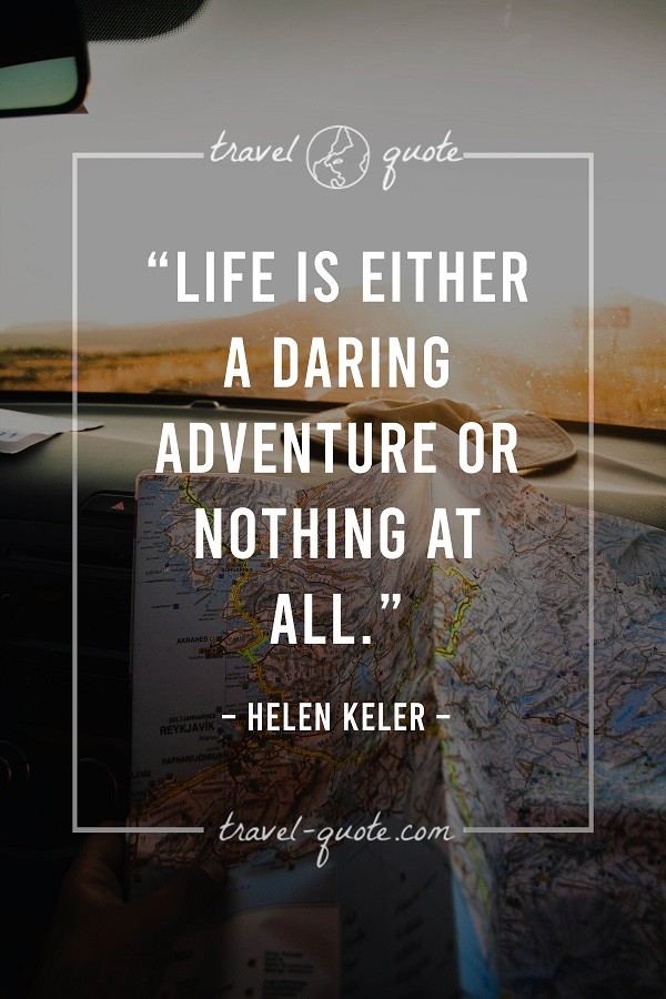 Life is either a daring adventure or nothing at all. - Helen Keller