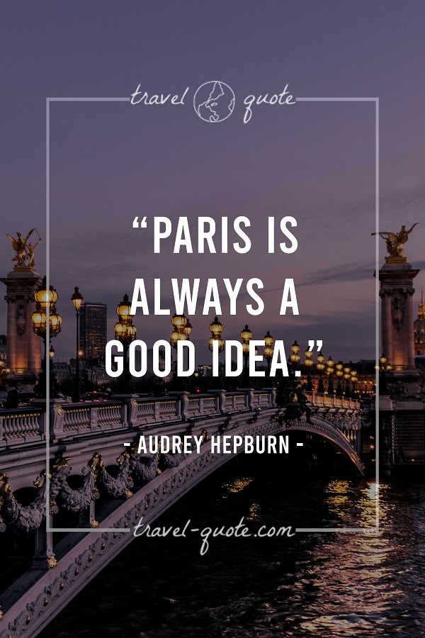 Paris is always a good idea. - Audrey Hepburn