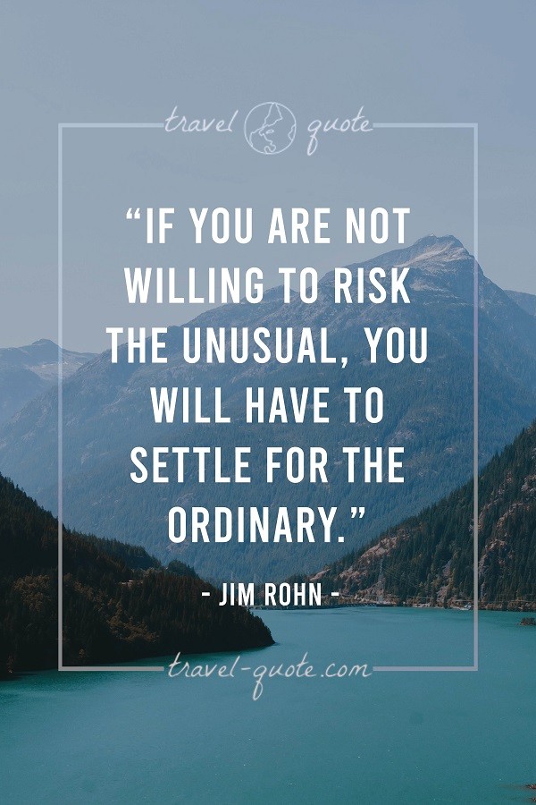 If you are not willing to risk the unusual, you will have to settle for the ordinary. - Jim Rohn