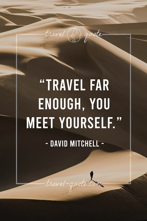 Travel far enough, you meet yourself. - David Mitchell