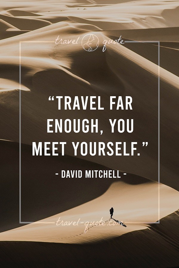 Travel far enough, you meet yourself.