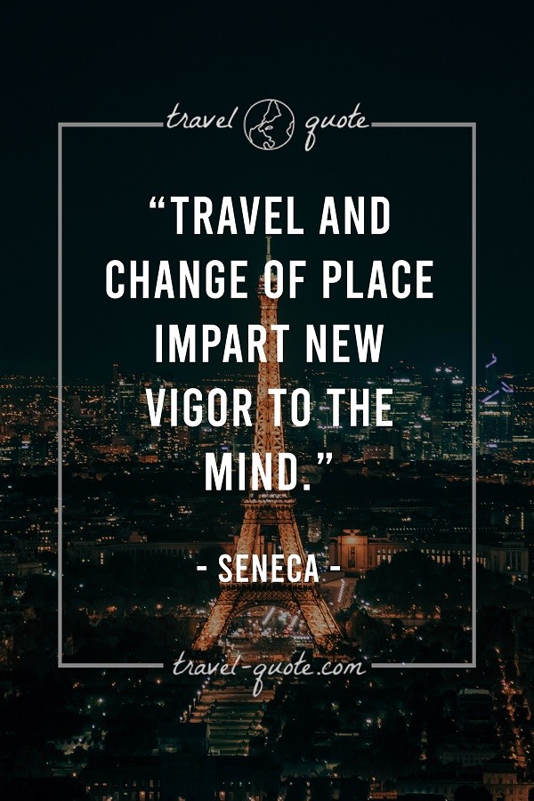 Travel and change of place impart new vigor to the mind.