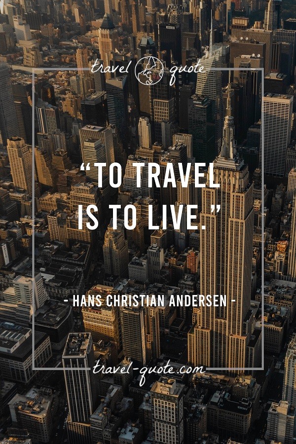 To travel is to live.