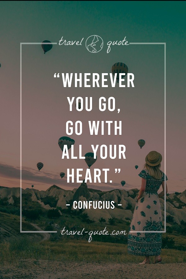 Wherever you go, go with all your heart.