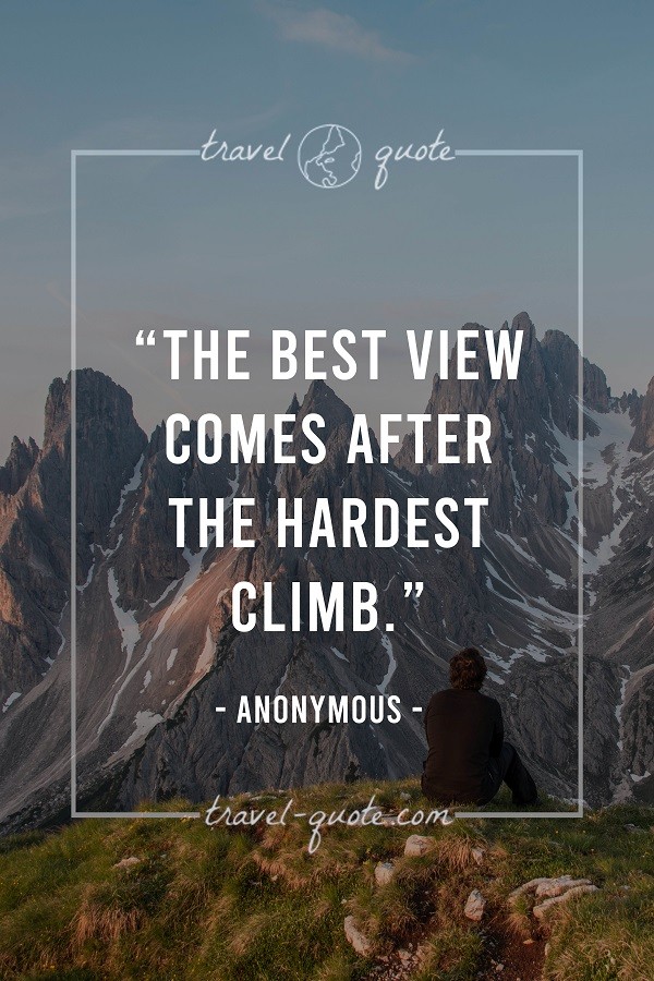 The best view comes after the hardest climb. - Anonymous