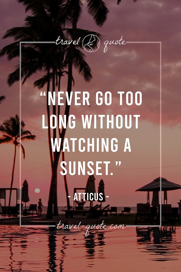 Never go too long without watching a sunset. - Atticus