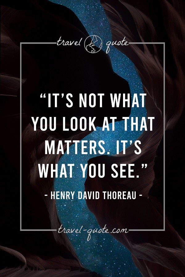 It's not what you look at that matters. It's what you see. - Henry David Thoreau