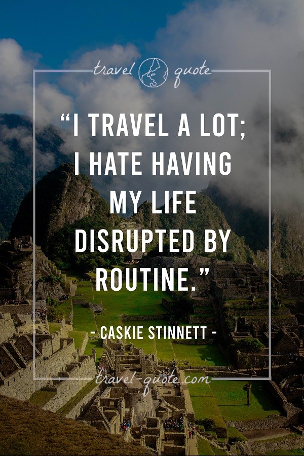 i travel so my life isn't disrupted by routine