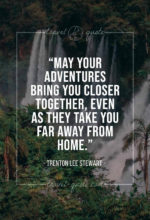 May your adventures bring you closer together, even as they take you far away from home.