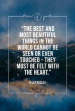 The best and most beautiful things in the world cannot be seen or even touched – they must be felt with the heart.