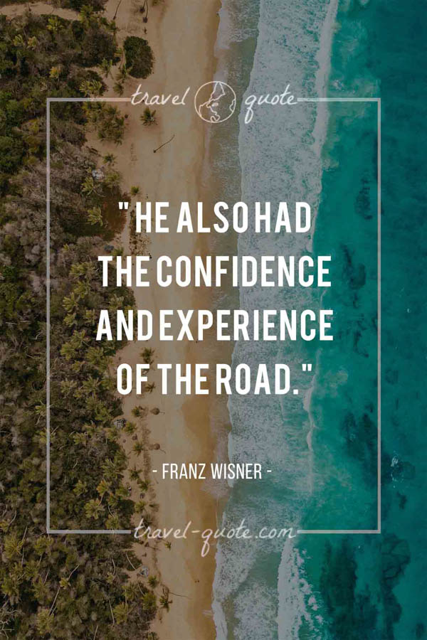 He also had the confidence and experience of the road. - Franz Wisner