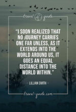 I soon realized that no journey carries one far unless, as it extends into the world around us, it goes an equal distance into the world within.