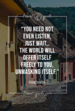 You need not even listen, just wait…the world will offer itself freely to you, unmasking itself.