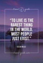 To live is the rarest thing in the world. Most people just exist.