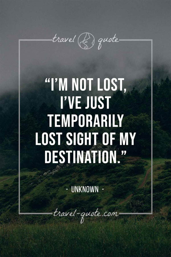 I’m not lost, I’ve just temporarily lost sight of my destination