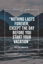 Nothing lasts forever, except the day before you start your vacation.