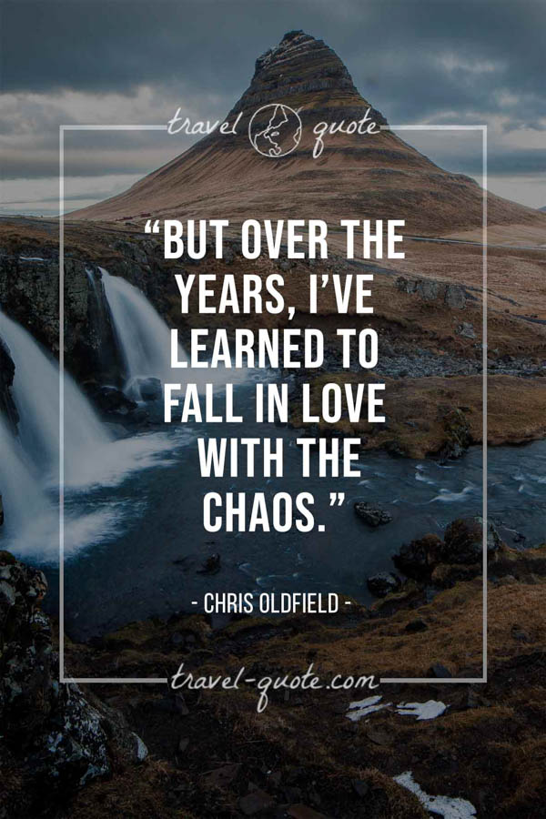 But over the years, I’ve learned to fall in love with the chaos. - Chris Oldfield