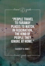 People travel to faraway places to watch, in fascination, the kind of people they ignore at home.