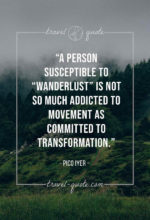 A person susceptible to “wanderlust” is not so much addicted to movement as committed to transformation.