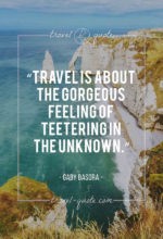 Travel is about the gorgeous feeling of teetering in the unknown.