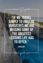 If we travel simply to indulge ourselves we are missing some of the greatest lessons life has to offer.