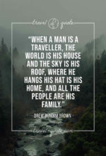 When a man is a traveller, the world is his house and the sky is his roof, where he hangs his hat is his home, and all the people are his family.