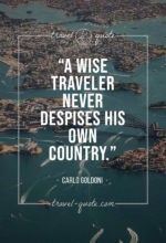 A wise traveler never despises his own country.