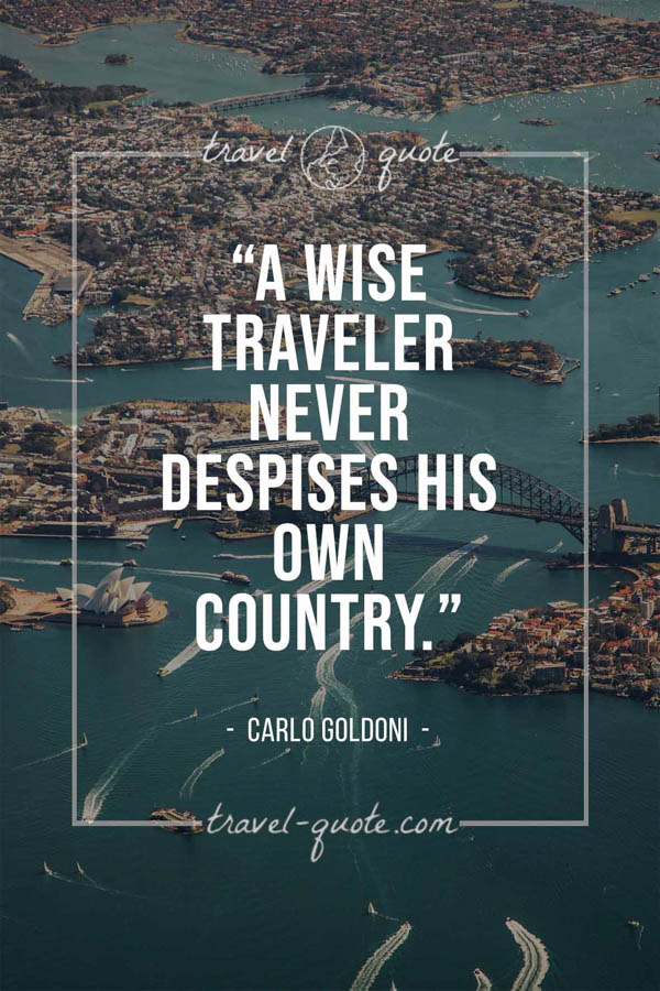 A wise traveler never despises his own country. – Carlo Goldoni